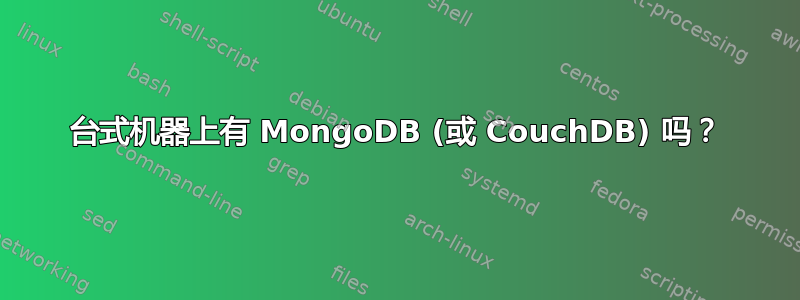 台式机器上有 MongoDB (或 CouchDB) 吗？