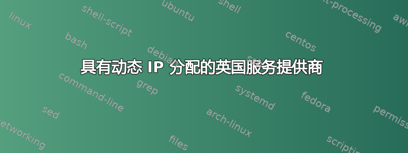 具有动态 IP 分配的英国服务提供商