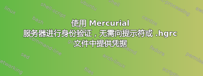 使用 Mercurial 服务器进行身份验证，无需向提示符或 .hgrc 文件中提供凭据