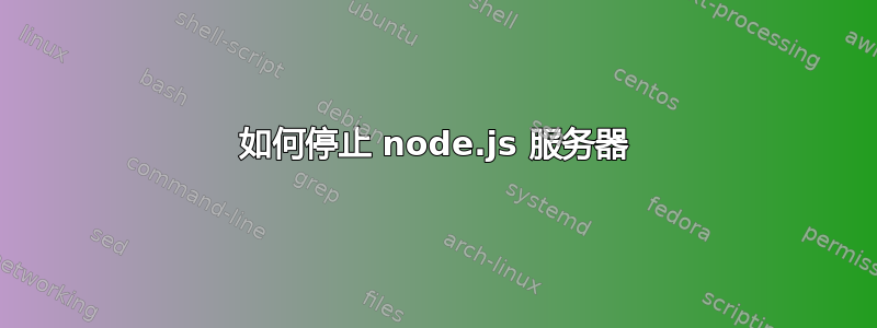 如何停止 node.js 服务器