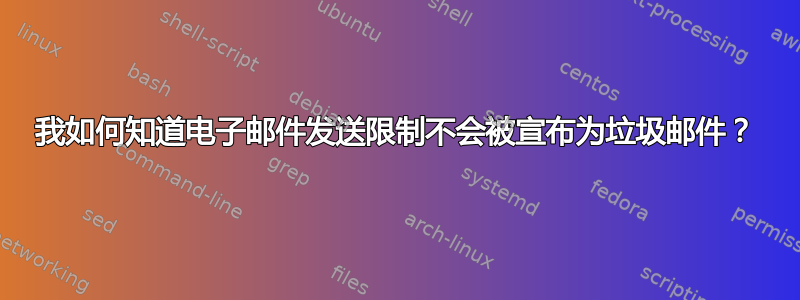 我如何知道电子邮件发送限制不会被宣布为垃圾邮件？