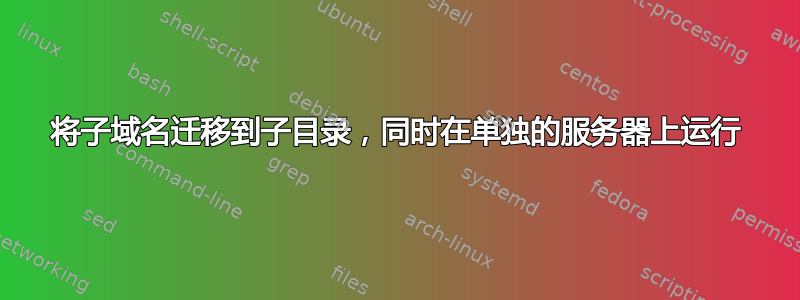 将子域名迁移到子目录，同时在单独的服务器上运行