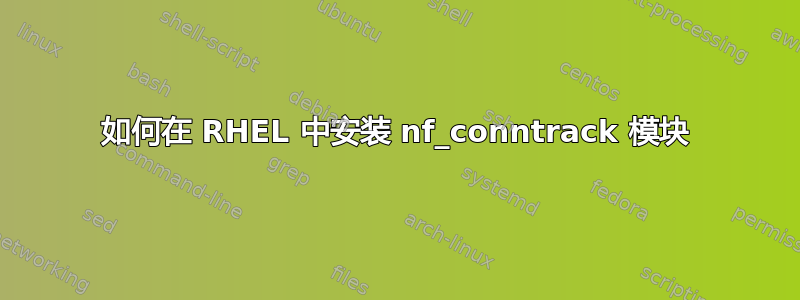 如何在 RHEL 中安装 nf_conntrack 模块