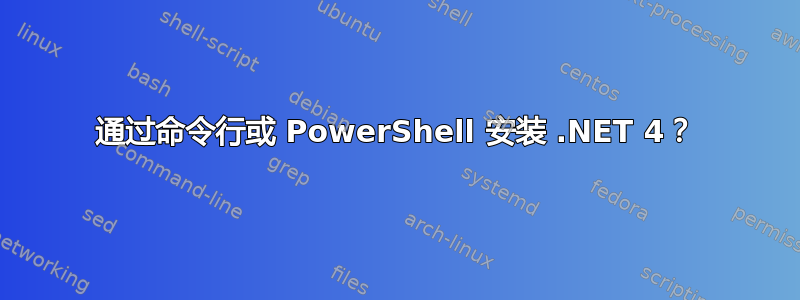 通过命令行或 PowerShell 安装 .NET 4？