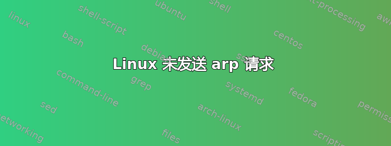 Linux 未发送 arp 请求