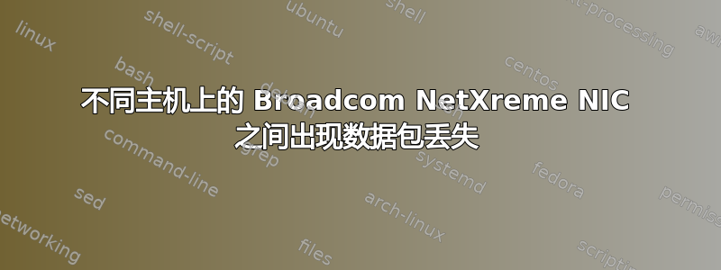 不同主机上的 Broadcom NetXreme NIC 之间出现数据包丢失