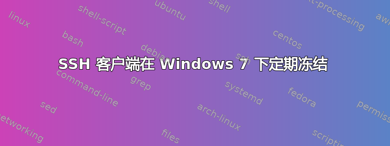 SSH 客户端在 Windows 7 下定期冻结