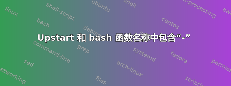 Upstart 和 bash 函数名称中包含“-”