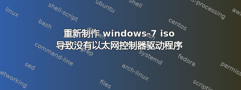 重新制作 windows-7 iso 导致没有以太网控制器驱动程序