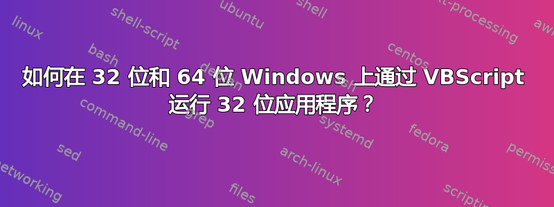 如何在 32 位和 64 位 Windows 上通过 VBScript 运行 32 位应用程序？