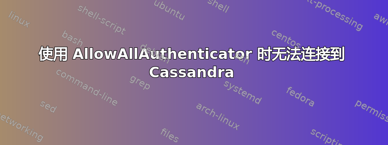 使用 AllowAllAuthenticator 时无法连接到 Cassandra