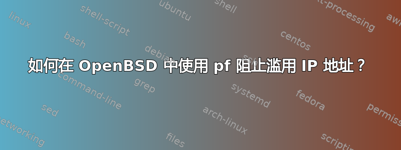 如何在 OpenBSD 中使用 pf 阻止滥用 IP 地址？