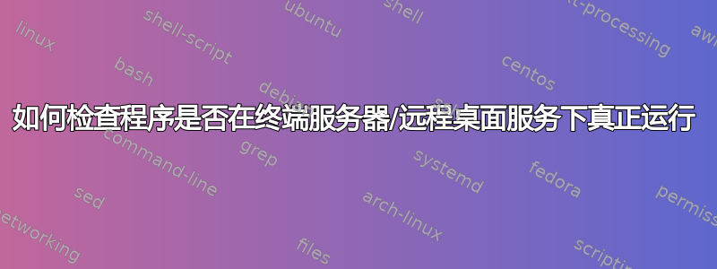 如何检查程序是否在终端服务器/远程桌面服务下真正运行