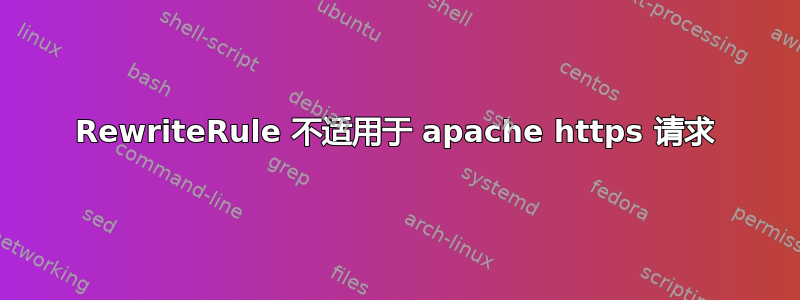 RewriteRule 不适用于 apache https 请求