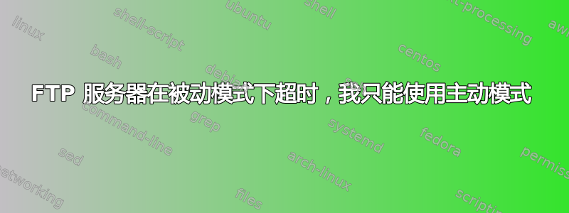 FTP 服务器在被动模式下超时，我只能使用主动模式