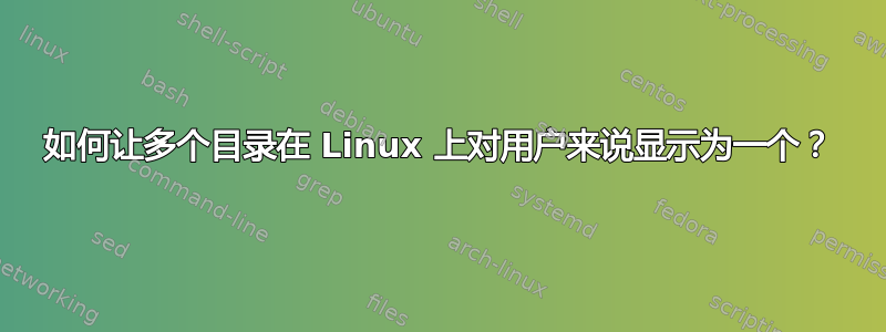 如何让多个目录在 Linux 上对用户来说显示为一个？