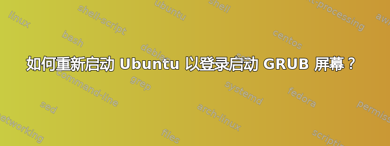 如何重新启动 Ubuntu 以登录启动 GRUB 屏幕？