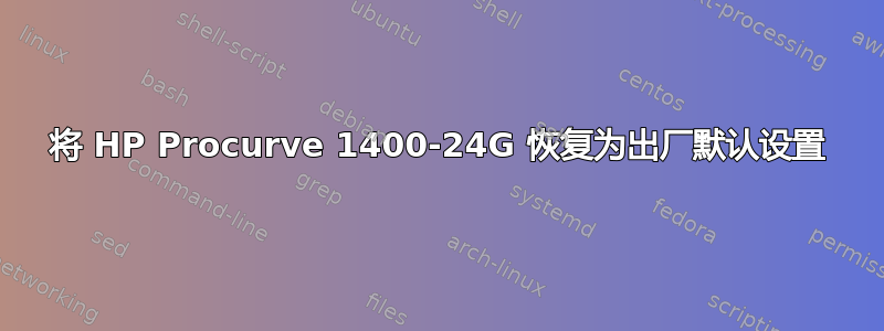 将 HP Procurve 1400-24G 恢复为出厂默认设置