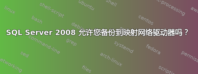 SQL Server 2008 允许您备份到映射网络驱动器吗？