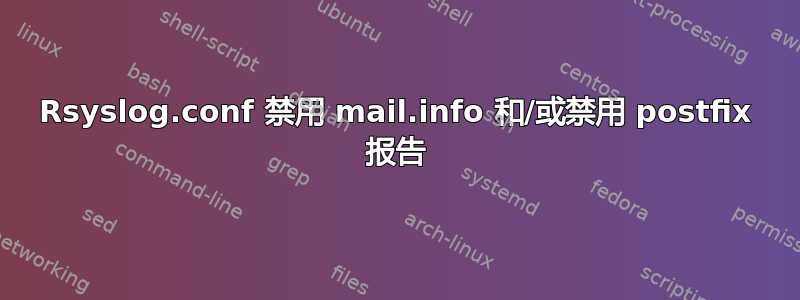 Rsyslog.conf 禁用 mail.info 和/或禁用 postfix 报告