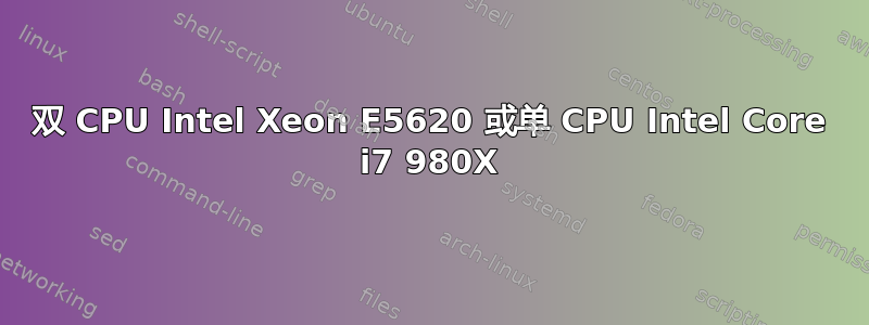 双 CPU Intel Xeon E5620 或单 CPU Intel Core i7 980X