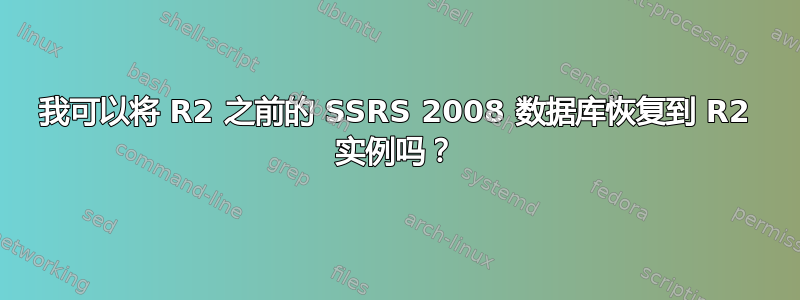 我可以将 R2 之前的 SSRS 2008 数据库恢复到 R2 实例吗？