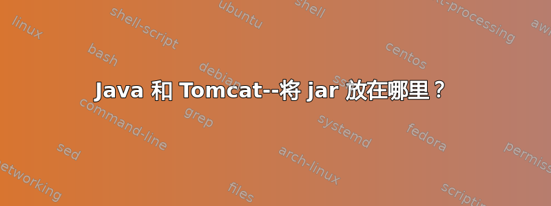 Java 和 Tomcat--将 jar 放在哪里？