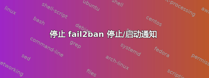 停止 fail2ban 停止/启动通知