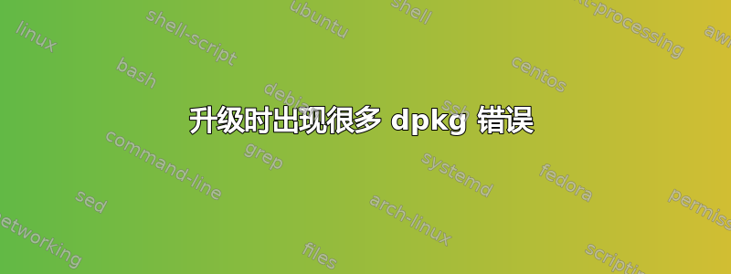 升级时出现很多 dpkg 错误