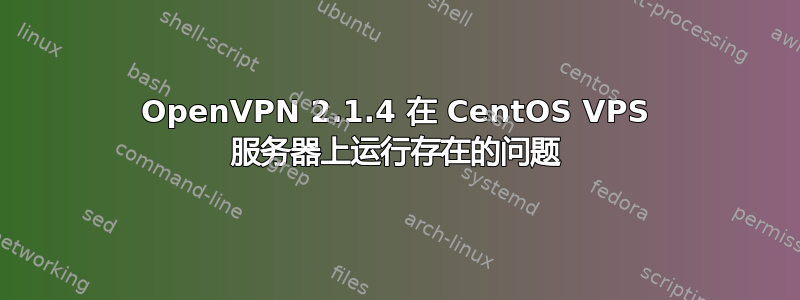 OpenVPN 2.1.4 在 CentOS VPS 服务器上运行存在的问题