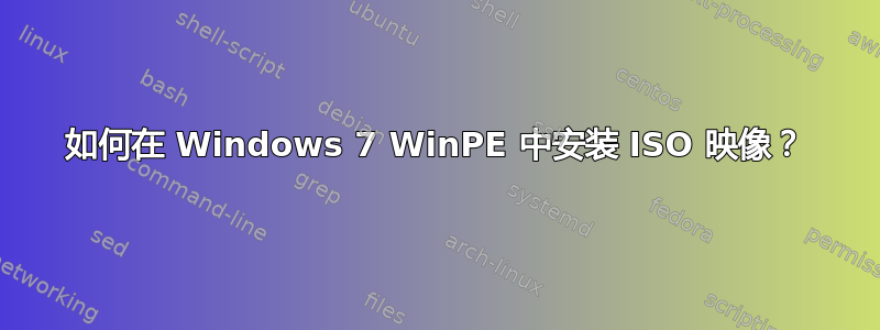 如何在 Windows 7 WinPE 中安装 ISO 映像？