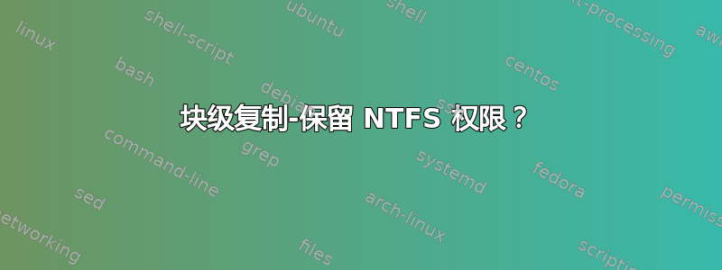 块级复制-保留 NTFS 权限？