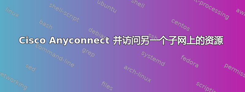 Cisco Anyconnect 并访问另一个子网上的资源