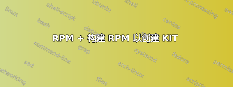 RPM + 构建 RPM 以创建 KIT