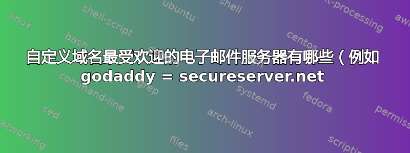 自定义域名最受欢迎的电子邮件服务器有哪些（例如 godaddy = secureserver.net