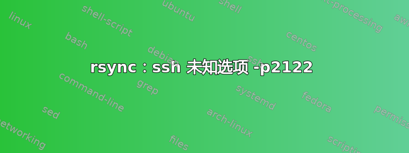 rsync：ssh 未知选项 -p2122