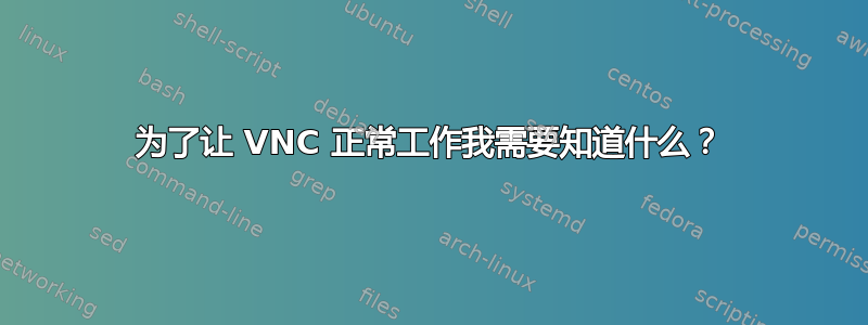 为了让 VNC 正常工作我需要知道什么？