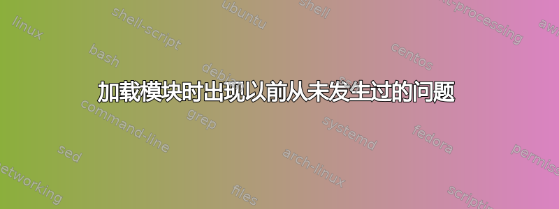 加载模块时出现以前从未发生过的问题