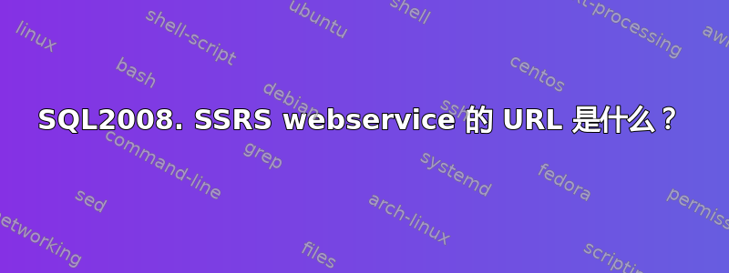 SQL2008. SSRS webservice 的 URL 是什么？