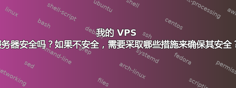 我的 VPS 服务器安全吗？如果不安全，需要采取哪些措施来确保其安全？