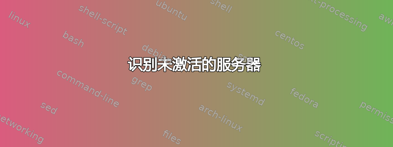 识别未激活的服务器