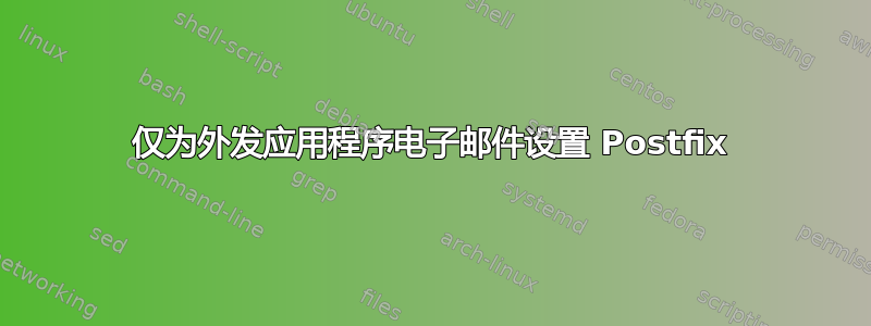 仅为外发应用程序电子邮件设置 Postfix