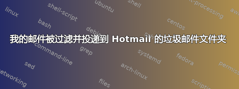 我的邮件被过滤并投递到 Hotmail 的垃圾邮件文件夹