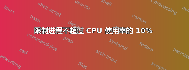 限制进程不超过 CPU 使用率的 10%