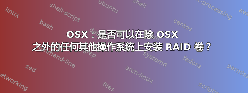 OSX：是否可以在除 OSX 之外的任何其他操作系统上安装 RAID 卷？