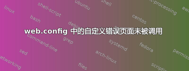 web.config 中的自定义错误页面未被调用