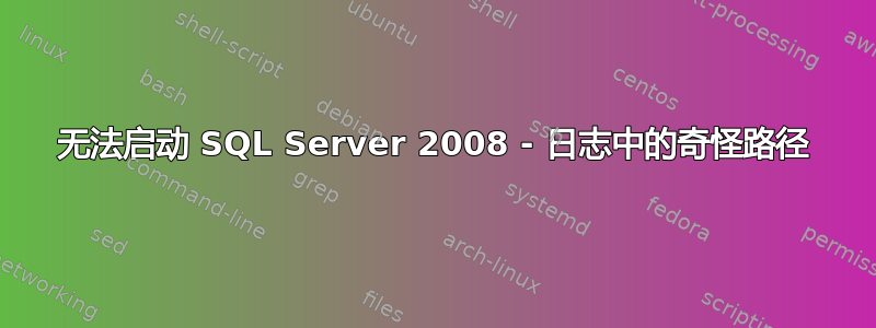 无法启动 SQL Server 2008 - 日志中的奇怪路径