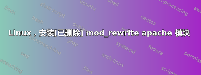 Linux，安装[已删除] mod_rewrite apache 模块