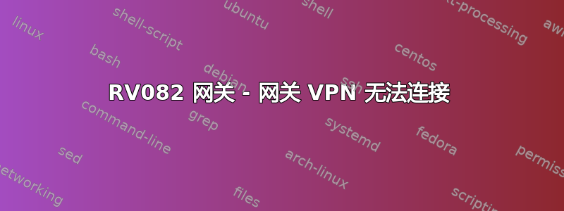 RV082 网关 - 网关 VPN 无法连接