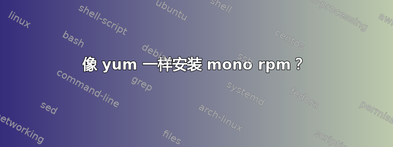 像 yum 一样安装 mono rpm？